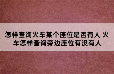 怎样查询火车某个座位是否有人 火车怎样查询旁边座位有没有人